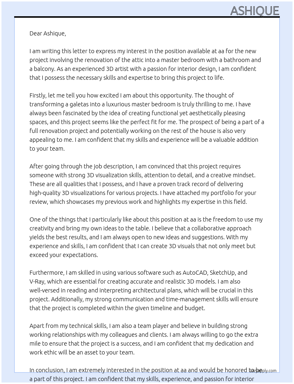 This is the new project. It involves the attic of the house, which is currently used as a galetas and which will become a master bed room with a bathroom and a bathroom.  I need someone to be able to create 3 3D visual of this room based on pictures, plans and desired idea.  This job is one of a full renovation project. This project can lead to the rest of the house if the collaboration is great for both of us.  Thank you for your interest,  Cheers, At aa Cover Letter