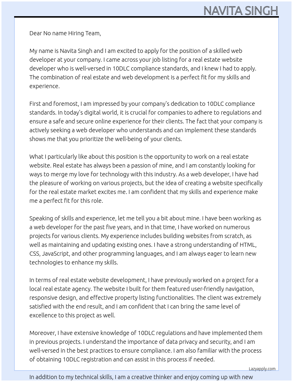 Cover letter for we are seeking a skilled web developer to create a real estate website that adheres to 10dlc compliance standards. the site should feature user-friendly navigation, responsive design, and effective property listing functionalities. the ideal candidate will have experience in real estate website development and a solid understanding of 10dlc regulations. if you have a portfolio showcasing similar projects, we would love to see it. please apply with your relevant experience and ideas for this project. - LazyApply